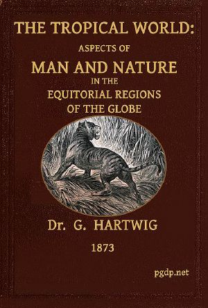 [Gutenberg 61520] • The Tropical World / Aspects of man and nature in the equatorial regions of the globe.